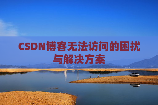 CSDN博客无法访问的困扰与解决方案