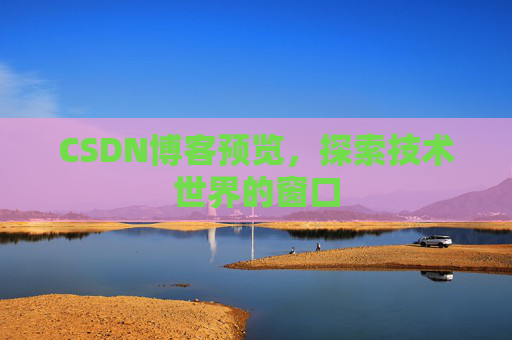 CSDN博客预览,探索技术世界的窗口