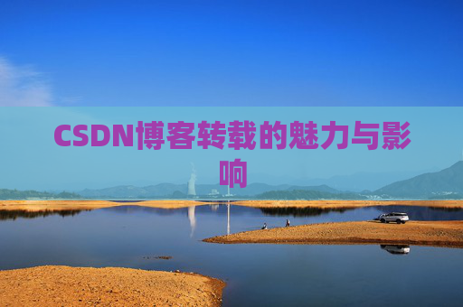 CSDN博客转载的魅力与影响